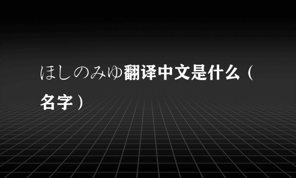 ほしのみゆ翻译中文是什么（名字）