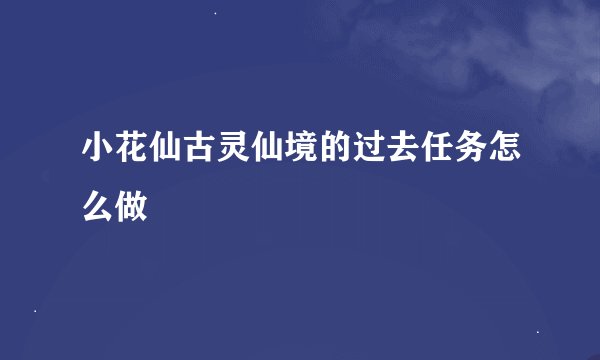 小花仙古灵仙境的过去任务怎么做