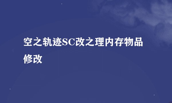 空之轨迹SC改之理内存物品修改