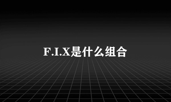 F.I.X是什么组合