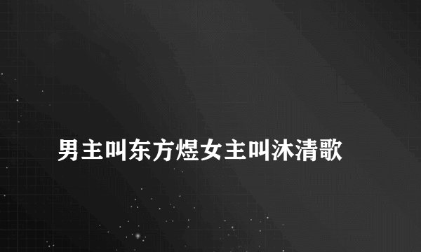 
男主叫东方煜女主叫沐清歌

