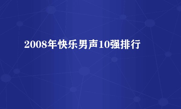 2008年快乐男声10强排行