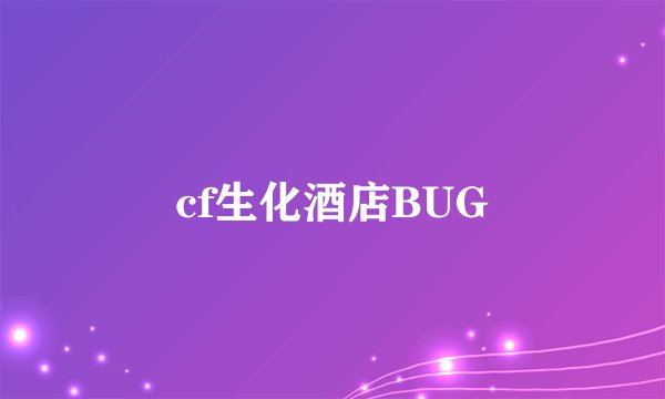 cf生化酒店BUG