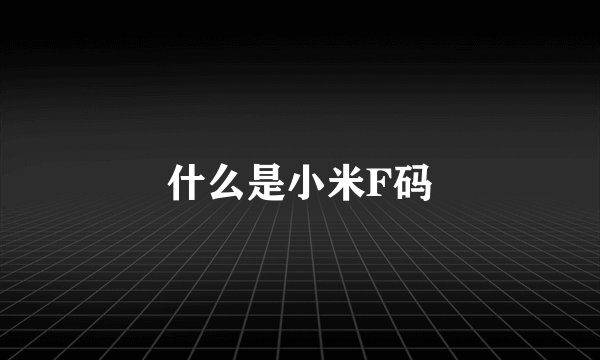 什么是小米F码