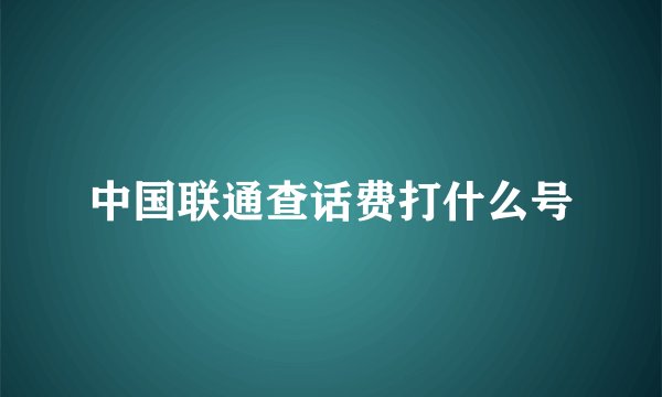 中国联通查话费打什么号