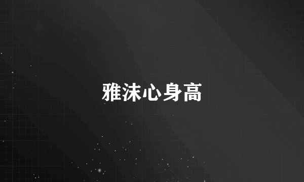 雅沫心身高