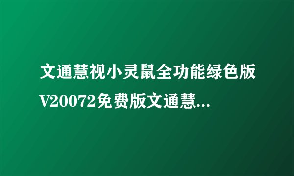 文通慧视小灵鼠全功能绿色版V20072免费版文通慧视小灵鼠全功能绿色版V20072免费版功能简介