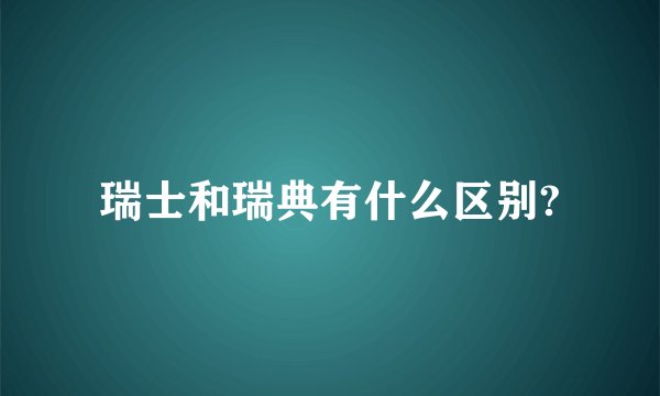 瑞士和瑞典有什么区别?