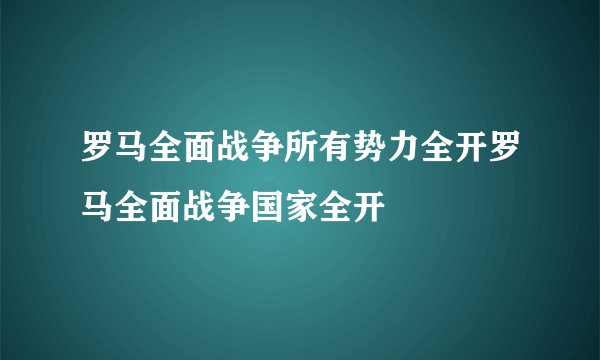 罗马全面战争所有势力全开罗马全面战争国家全开