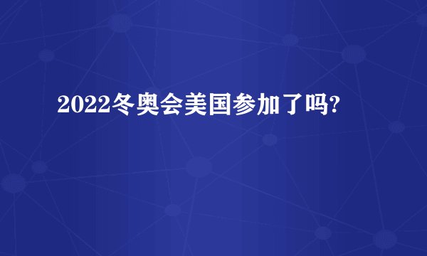 2022冬奥会美国参加了吗?