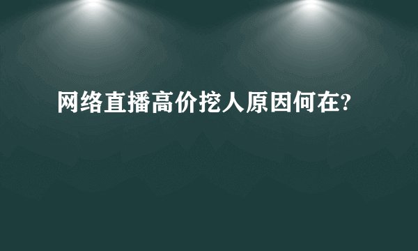 网络直播高价挖人原因何在?