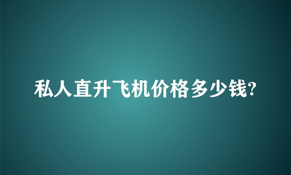 私人直升飞机价格多少钱?
