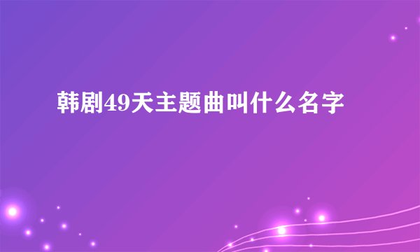 韩剧49天主题曲叫什么名字