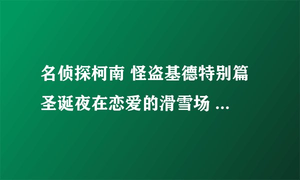名侦探柯南 怪盗基德特别篇 圣诞夜在恋爱的滑雪场 片尾曲歌词