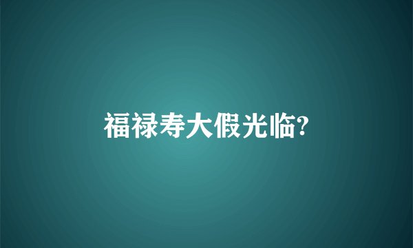 福禄寿大假光临?