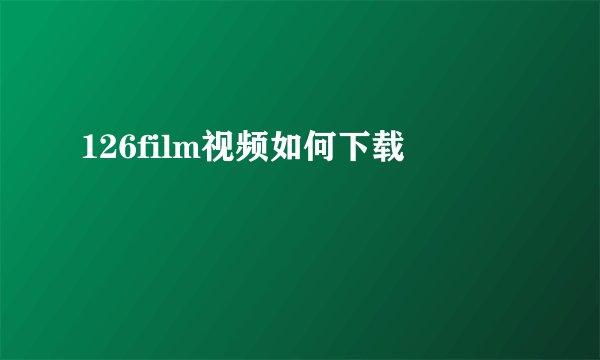 126film视频如何下载