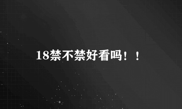 18禁不禁好看吗！！