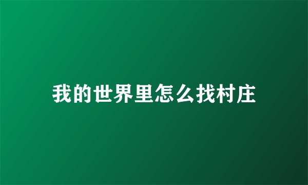 我的世界里怎么找村庄