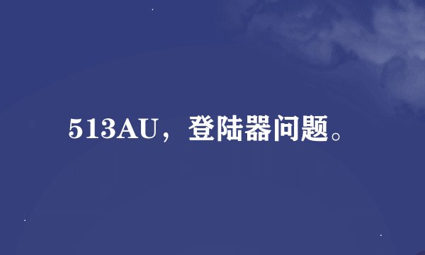 513AU，登陆器问题。