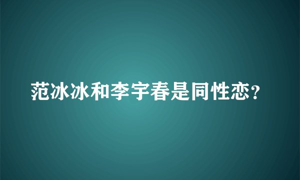 范冰冰和李宇春是同性恋？