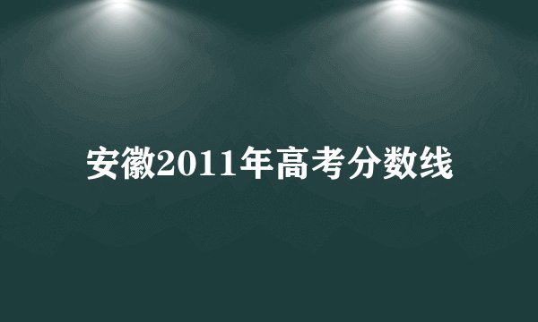 安徽2011年高考分数线