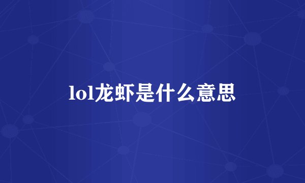 lol龙虾是什么意思