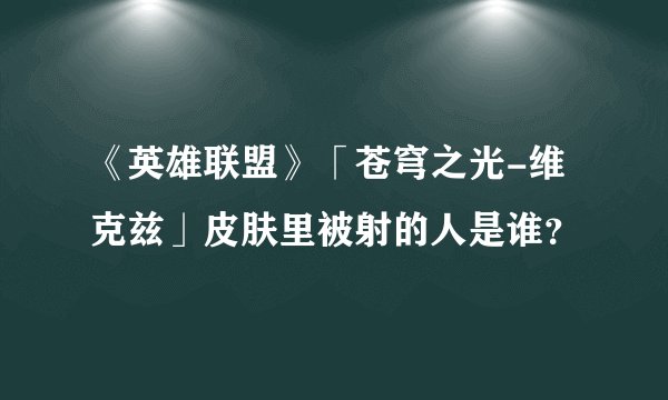 《英雄联盟》「苍穹之光-维克兹」皮肤里被射的人是谁?