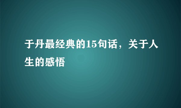 于丹最经典的15句话，关于人生的感悟