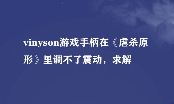 vinyson游戏手柄在《虐杀原形》里调不了震动，求解