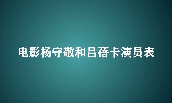 电影杨守敬和吕蓓卡演员表