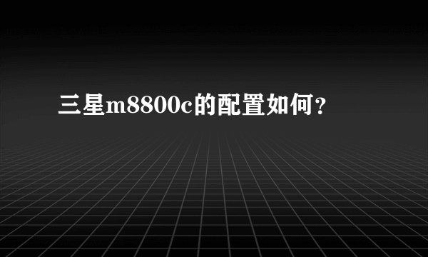 三星m8800c的配置如何?