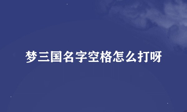 梦三国名字空格怎么打呀