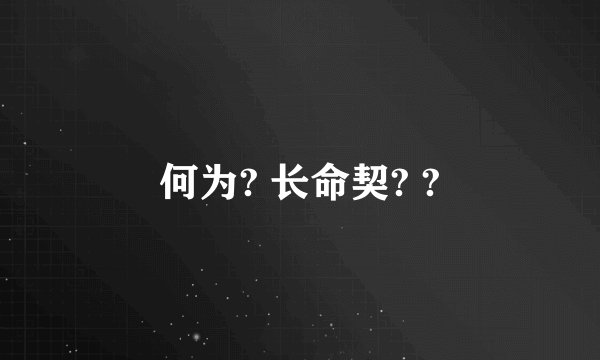 何为? 长命契? ?