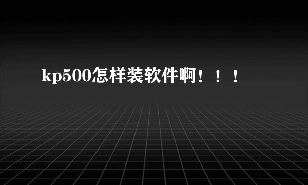 kp500怎样装软件啊！！！