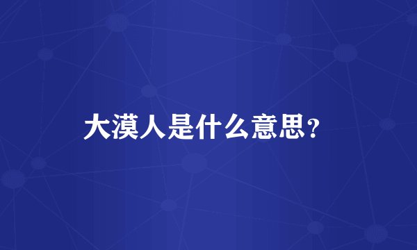 大漠人是什么意思？
