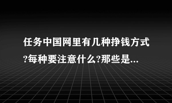任务中国网里有几种挣钱方式?每种要注意什么?那些是轻松的?