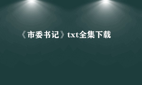 《市委书记》txt全集下载