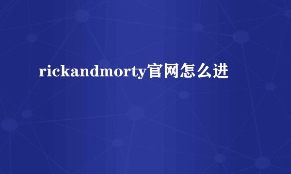 rickandmorty官网怎么进
