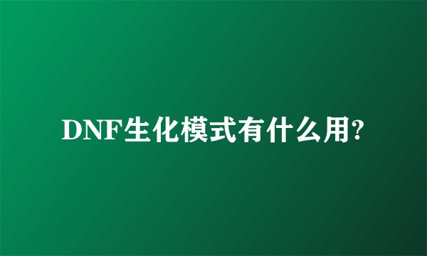 DNF生化模式有什么用?