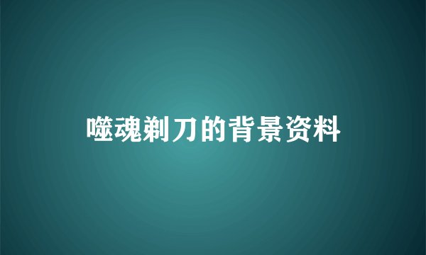 噬魂剃刀的背景资料