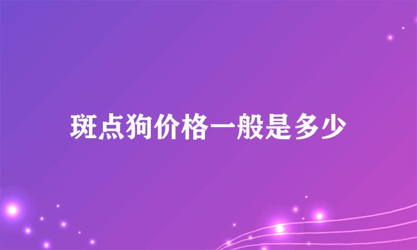 斑点狗价格一般是多少