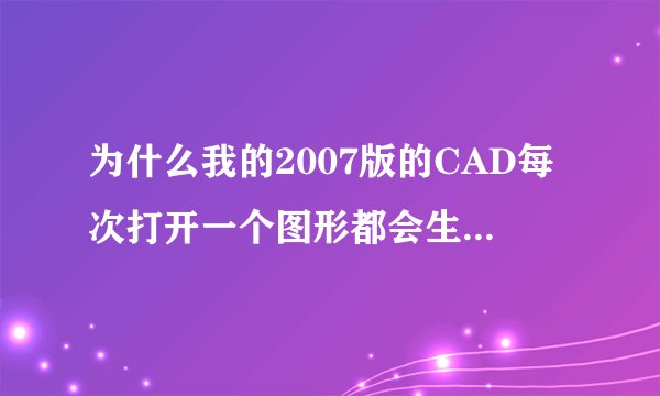 为什么我的2007版的CAD每次打开一个图形都会生成一个名为acad.vlx的文件呢?