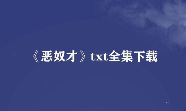 《恶奴才》txt全集下载