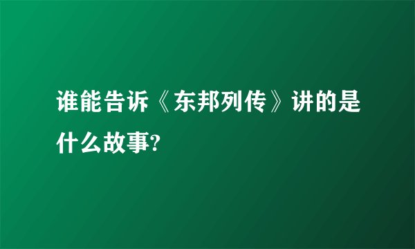 谁能告诉《东邦列传》讲的是什么故事?