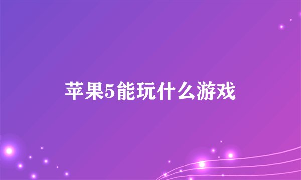 苹果5能玩什么游戏
