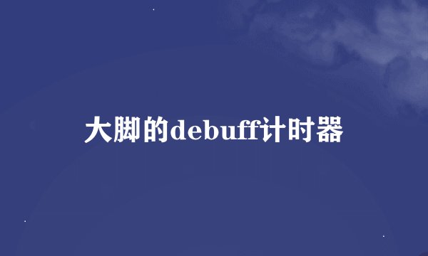 大脚的debuff计时器