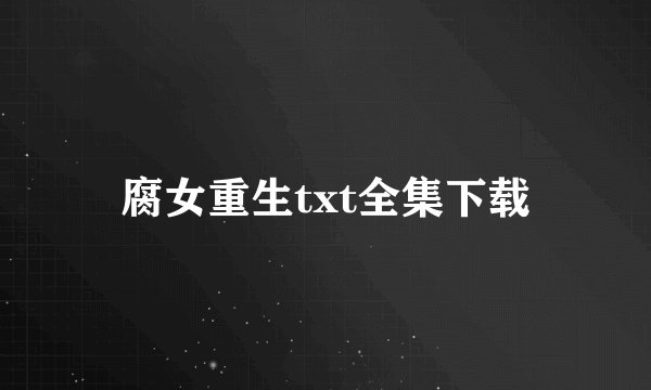 腐女重生txt全集下载