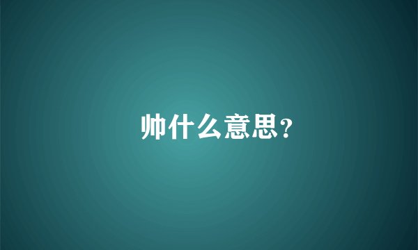 囧帅什么意思？