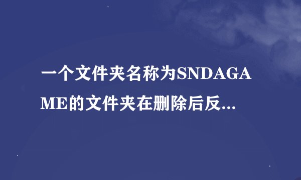 一个文件夹名称为SNDAGAME的文件夹在删除后反复出现。