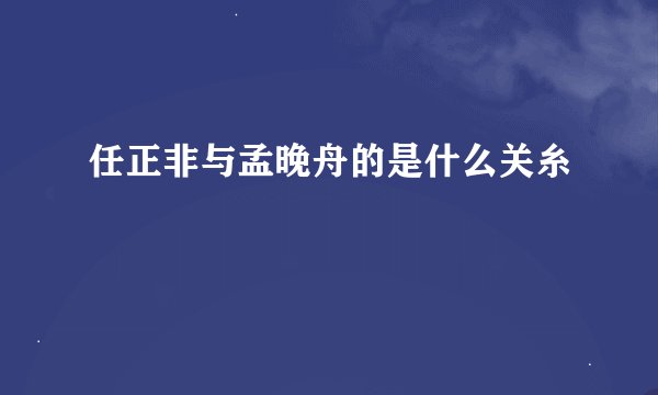 任正非与孟晚舟的是什么关糸